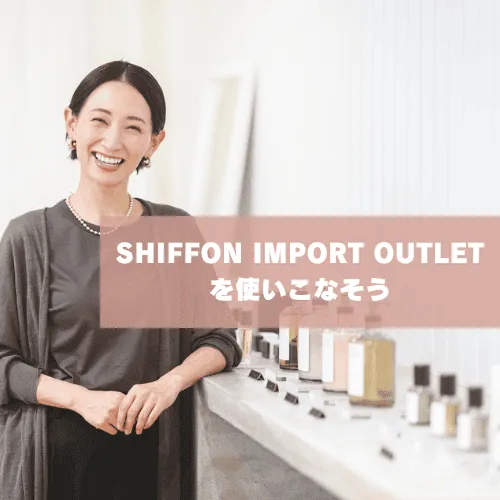 「SHIFFON IMPORT OUTLET」を使いこなして、欲しかったアイテムをお得にゲット！